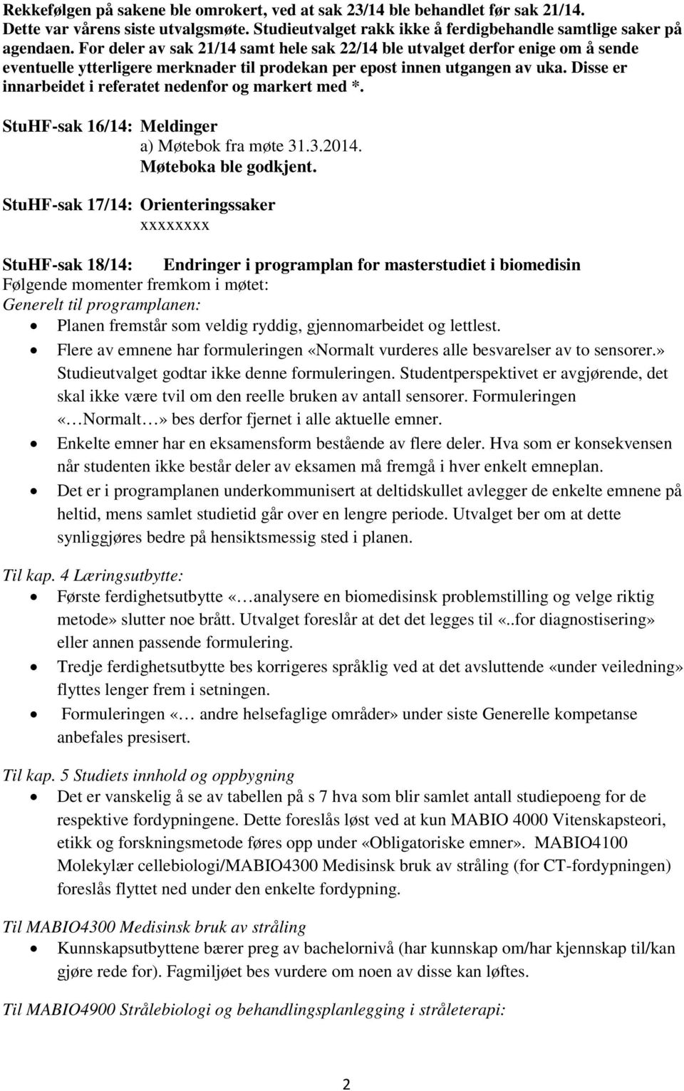 Disse er innarbeidet i referatet nedenfor og markert med *. StuHF-sak 16/14: Meldinger a) Møtebok fra møte 31.3.2014. Møteboka ble godkjent.