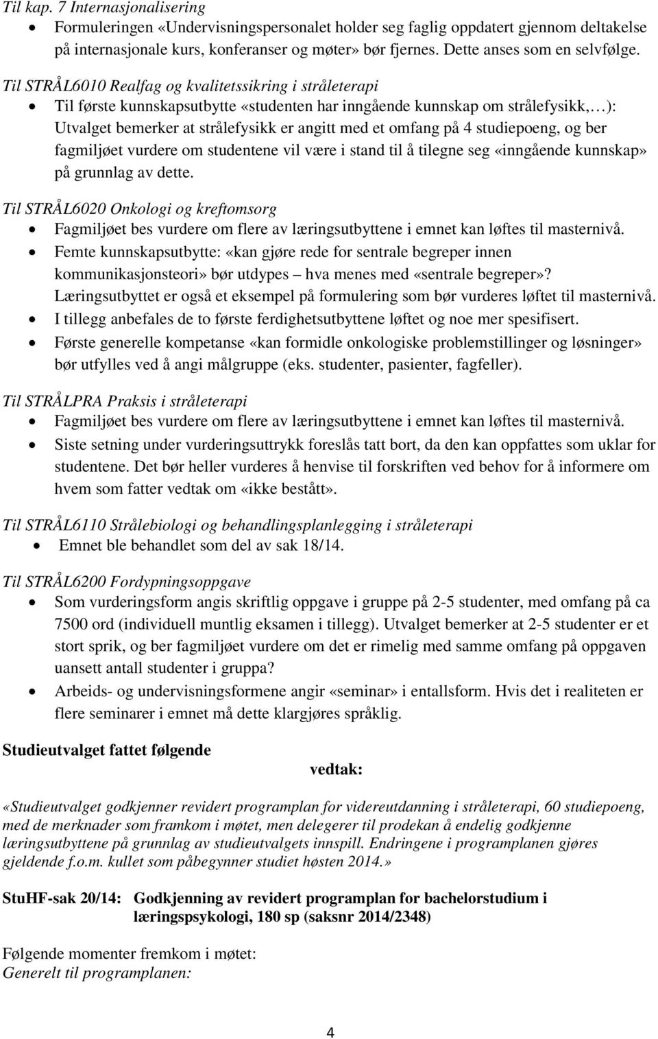 Til STRÅL6010 Realfag og kvalitetssikring i stråleterapi Til første kunnskapsutbytte «studenten har inngående kunnskap om strålefysikk, ): Utvalget bemerker at strålefysikk er angitt med et omfang på