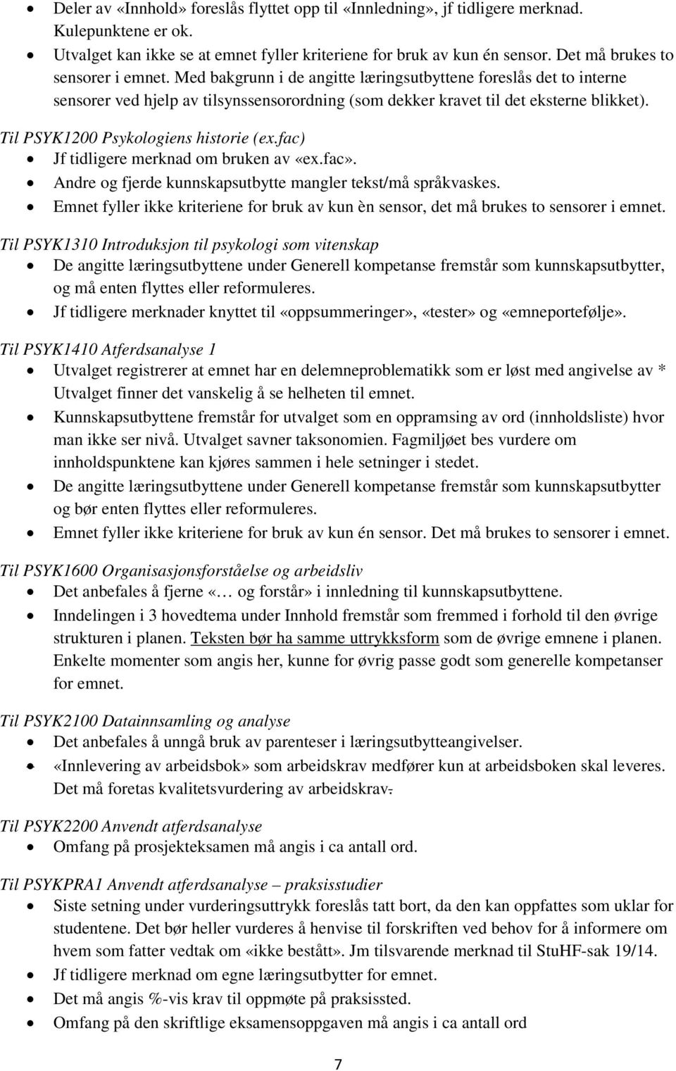 Til PSYK1200 Psykologiens historie (ex.fac) Jf tidligere merknad om bruken av «ex.fac». Andre og fjerde kunnskapsutbytte mangler tekst/må språkvaskes.