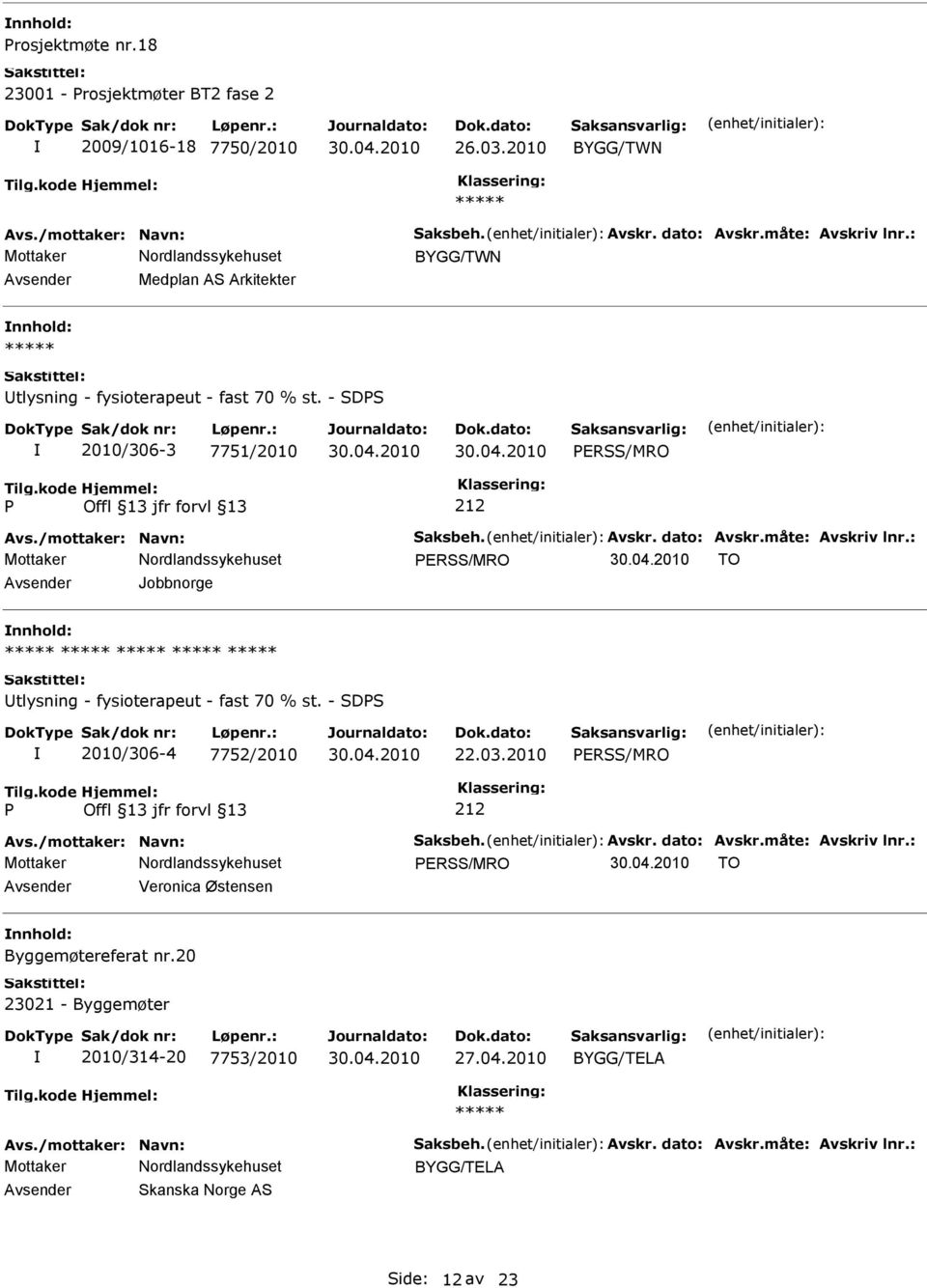 : ERSS/MRO TO Jobbnorge tlysning - fysioterapeut - fast 70 % st. - SDS 2010/306-4 7752/2010 22.03.2010 ERSS/MRO Avs./mottaker: Navn: Saksbeh. Avskr. dato: Avskr.måte: Avskriv lnr.