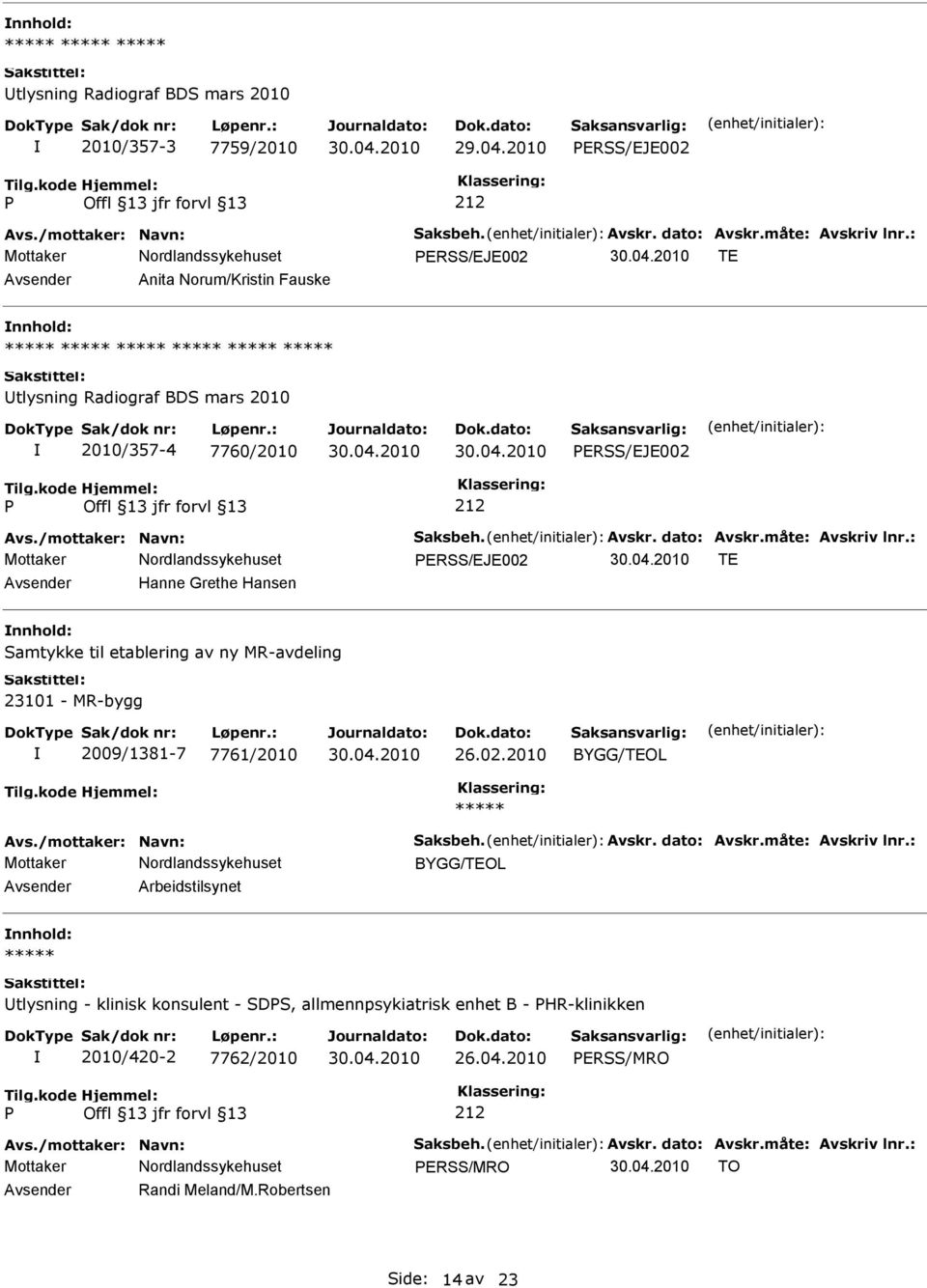 : ERSS/EJE002 TE Hanne Grethe Hansen Samtykke til etablering av ny MR-avdeling 23101 - MR-bygg 2009/1381-7 7761/2010 26.02.2010 BYGG/TEOL Avs./mottaker: Navn: Saksbeh. Avskr. dato: Avskr.