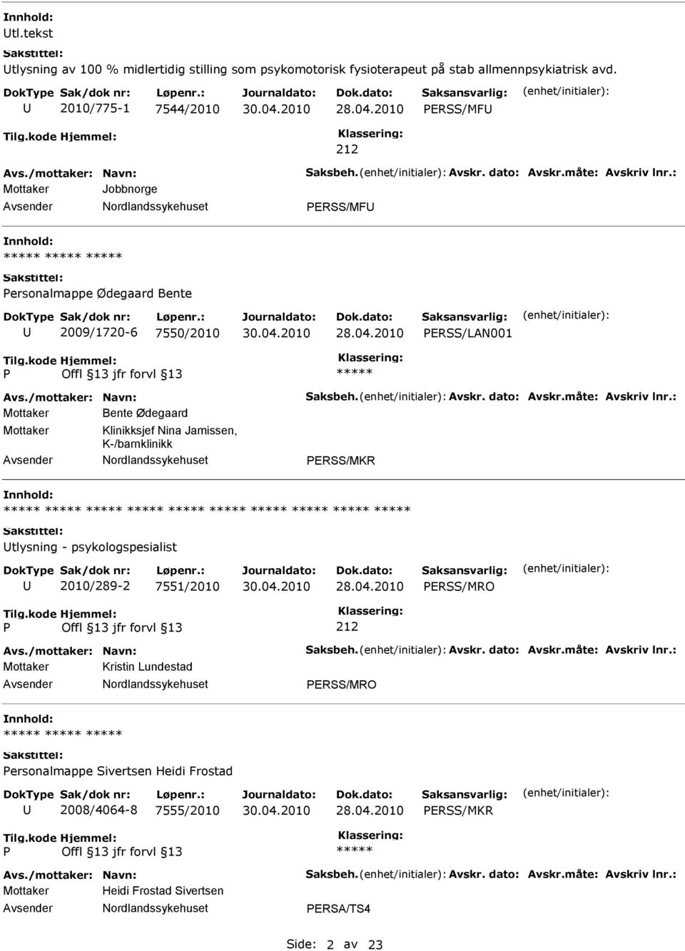 /mottaker: Navn: Saksbeh. Avskr. dato: Avskr.måte: Avskriv lnr.: Mottaker Kristin Lundestad ERSS/MRO ersonalmappe Sivertsen Heidi Frostad 2008/4064-8 7555/2010 ERSS/MKR Avs./mottaker: Navn: Saksbeh. Avskr. dato: Avskr.måte: Avskriv lnr.: Mottaker Heidi Frostad Sivertsen ERSA/TS4 Side: 2 av 23