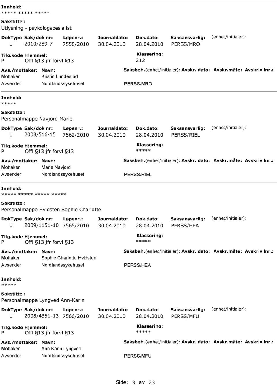 : Mottaker Marie Navjord ERSS/REL ersonalmappe Hvidsten Sophie Charlotte 2009/1151-10 7565/2010 ERSS/HEA Avs./mottaker: Navn: Saksbeh. Avskr. dato: Avskr.måte: Avskriv lnr.