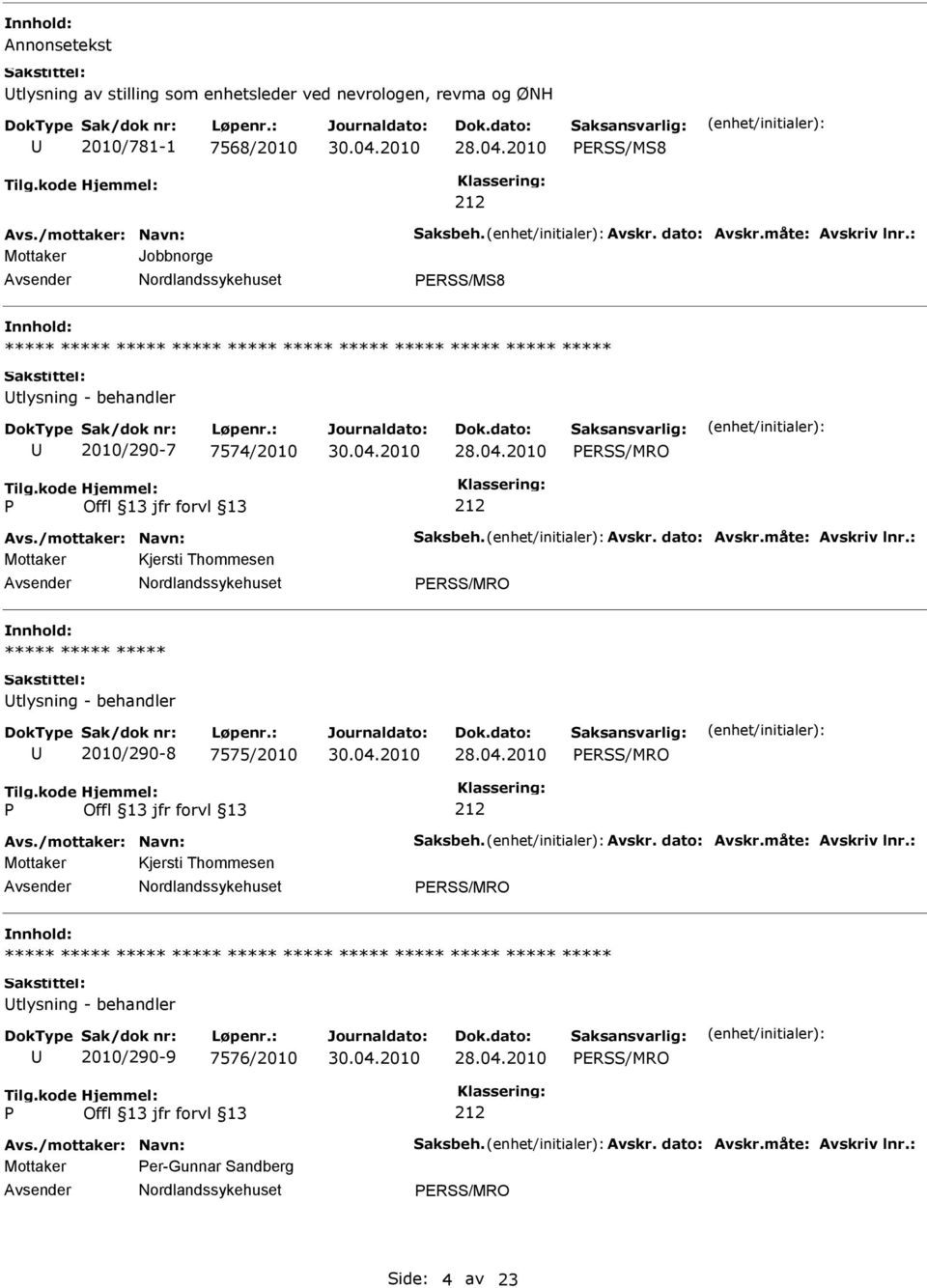 /mottaker: Navn: Saksbeh. Avskr. dato: Avskr.måte: Avskriv lnr.: Mottaker Kjersti Thommesen ERSS/MRO tlysning - behandler 2010/290-9 7576/2010 ERSS/MRO Avs.