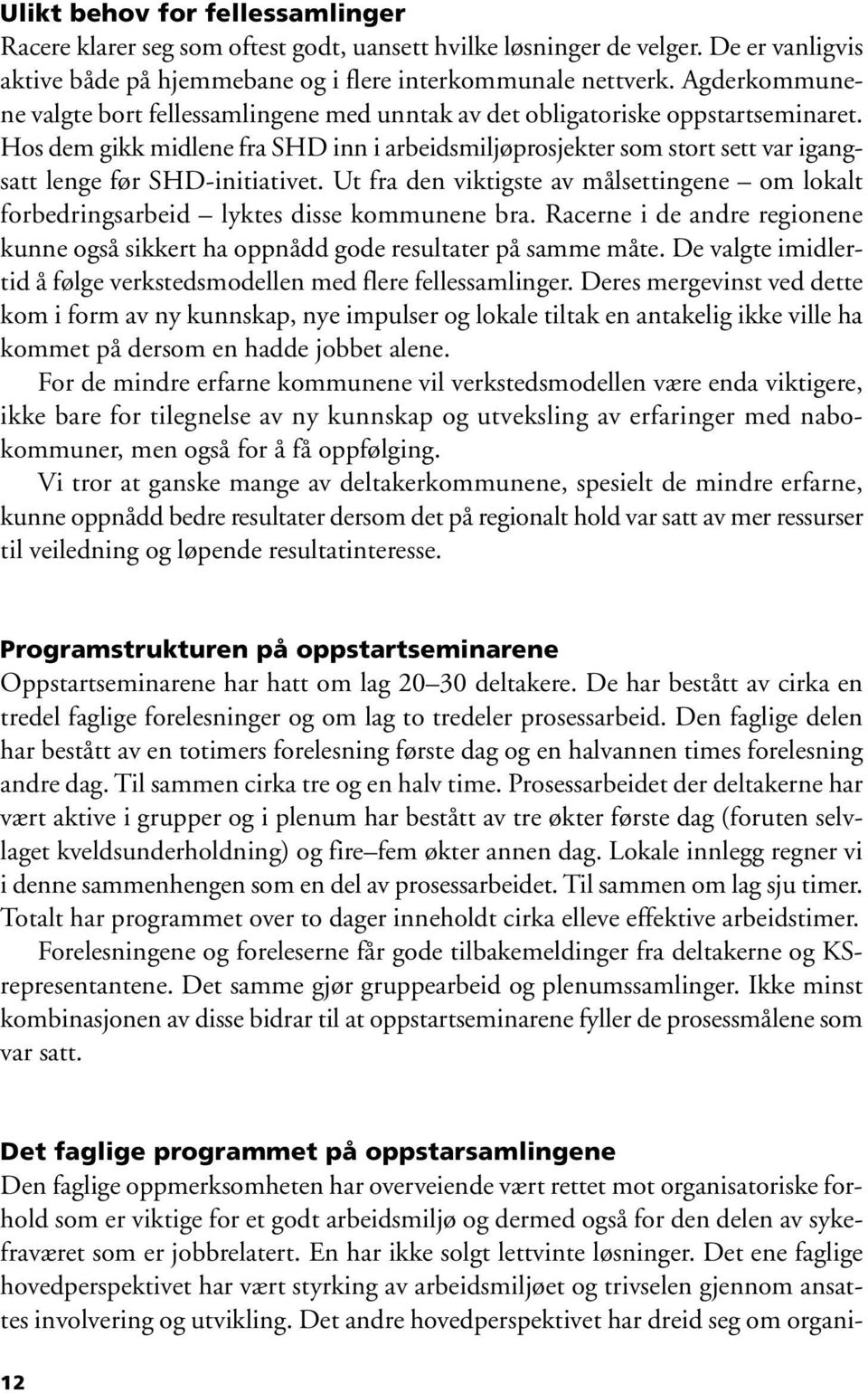 Hos dem gikk midlene fra SHD inn i arbeidsmiljøprosjekter som stort sett var igangsatt lenge før SHD-initiativet.