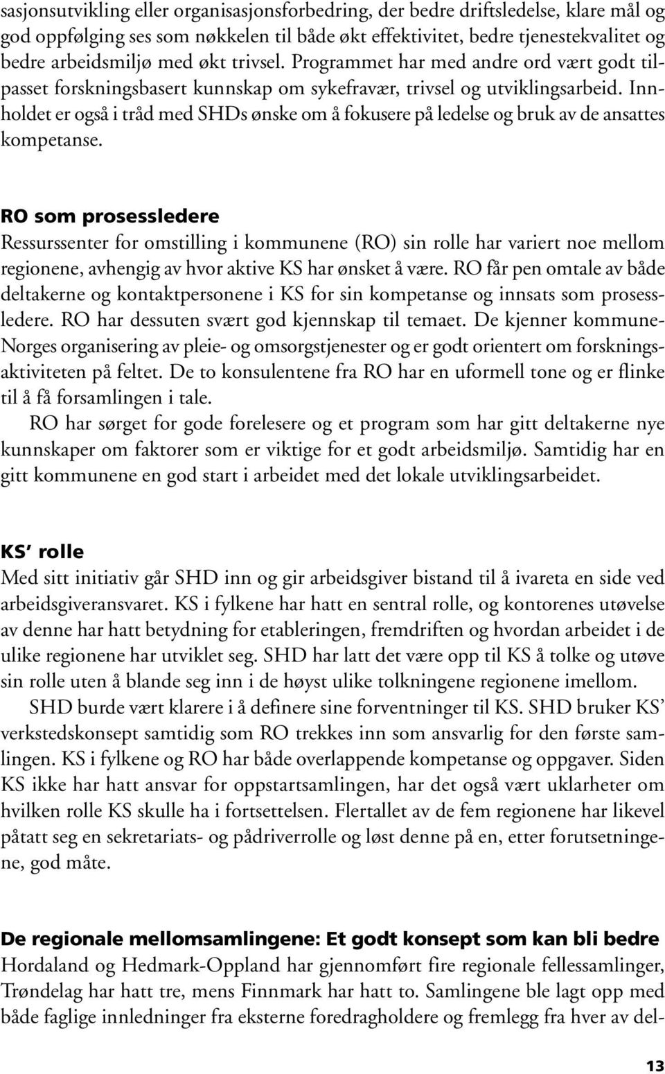 Innholdet er også i tråd med SHDs ønske om å fokusere på ledelse og bruk av de ansattes kompetanse.