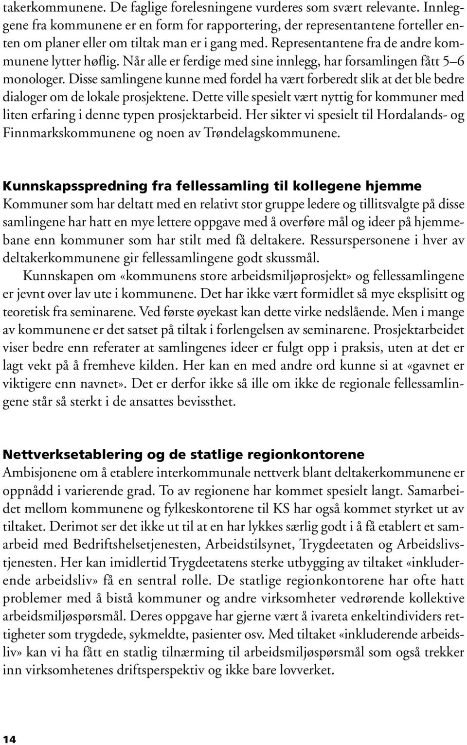 Når alle er ferdige med sine innlegg, har forsamlingen fått 5 6 monologer. Disse samlingene kunne med fordel ha vært forberedt slik at det ble bedre dialoger om de lokale prosjektene.