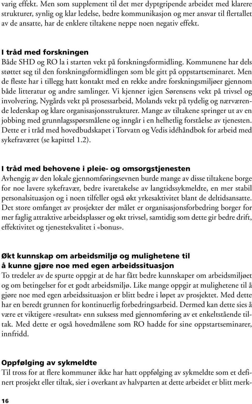 noen negativ effekt. I tråd med forskningen Både SHD og RO la i starten vekt på forskningsformidling. Kommunene har dels støttet seg til den forskningsformidlingen som ble gitt på oppstartseminaret.