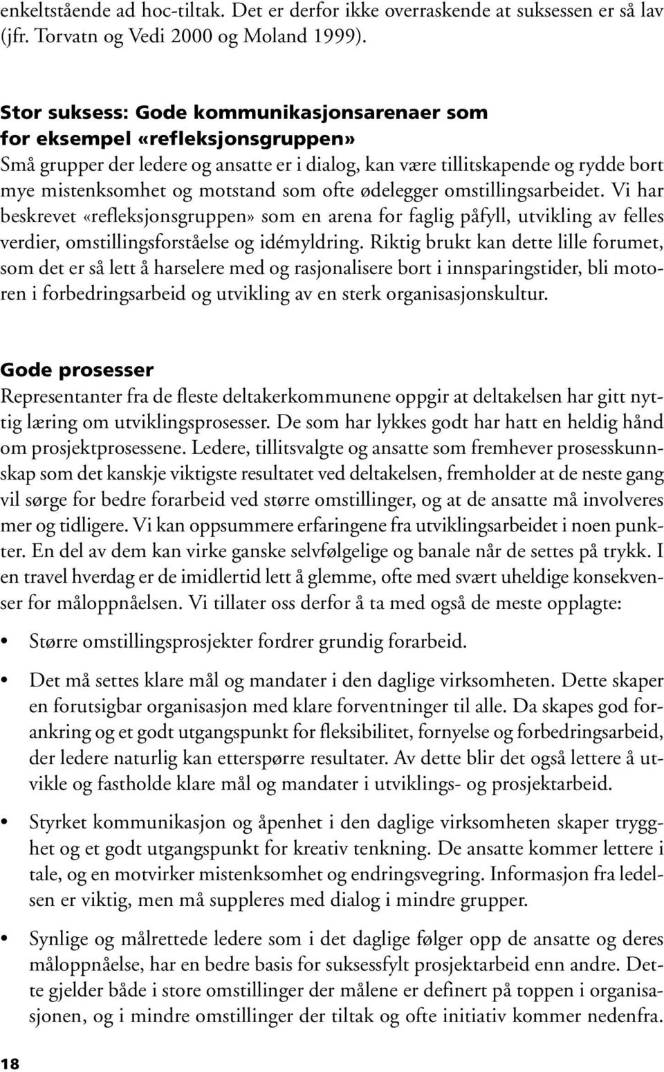 ofte ødelegger omstillingsarbeidet. Vi har beskrevet «refleksjonsgruppen» som en arena for faglig påfyll, utvikling av felles verdier, omstillingsforståelse og idémyldring.