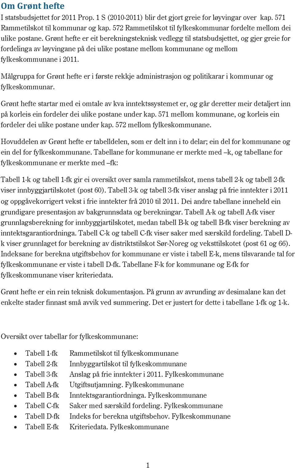 Grønt hefte er eit berekningsteknisk vedlegg til statsbudsjettet, og gjer greie for fordelinga av løyvingane på dei ulike postane mellom kommunane og mellom fylkeskommunane i 2011.