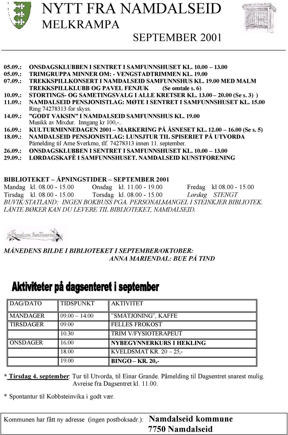15.00 Ring 74278313 for skyss. 14.09.: GODT VAKSIN I NAMDALSEID SAMFUNNSHUS KL. 19.00 Musikk av Mixdur. Inngang kr 100,-.. 16.09.: KULTURMINNEDAGEN 2001 MARKERING PÅ ÅSNESET KL. 12.00 16.00 (Se s.