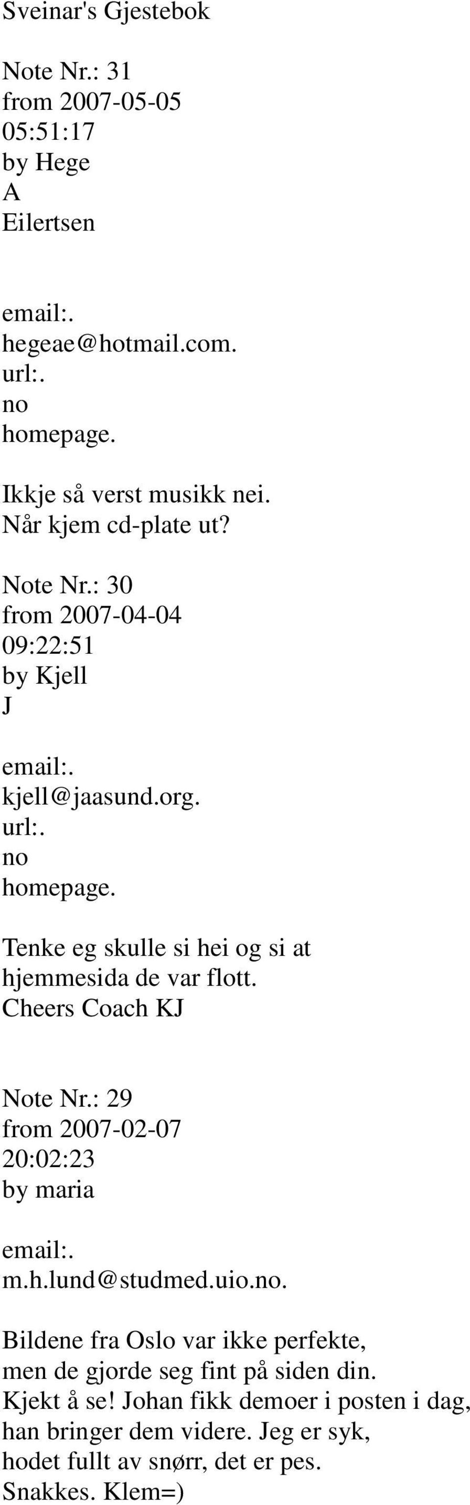 Tenke eg skulle si hei og si at hjemmesida de var flott. Cheers Coach KJ Note Nr.: 29 from 2007-02-07 20:02:23 by maria m.h.lund@studmed.uio.