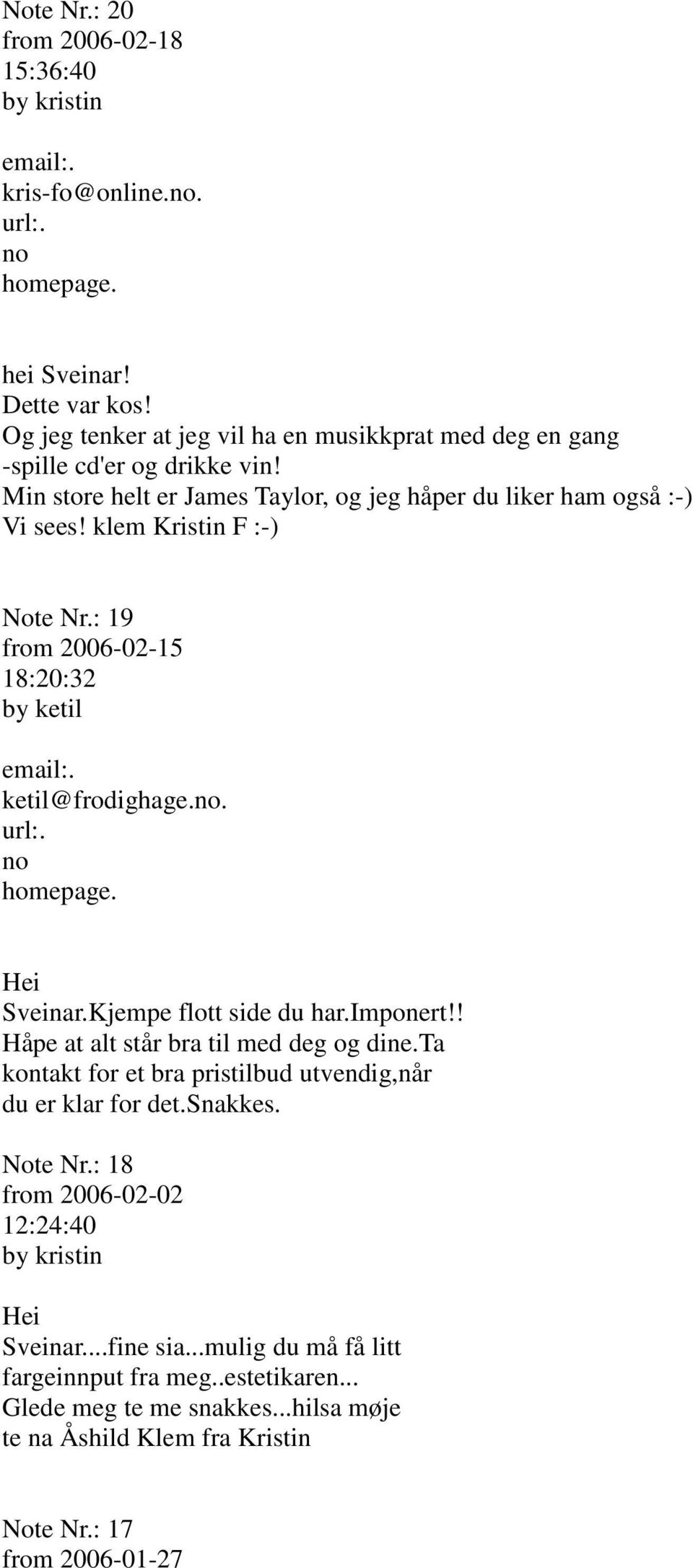 Kjempe flott side du har.imponert!! Håpe at alt står bra til med deg og dine.ta kontakt for et bra pristilbud utvendig,når du er klar for det.snakkes. Note Nr.