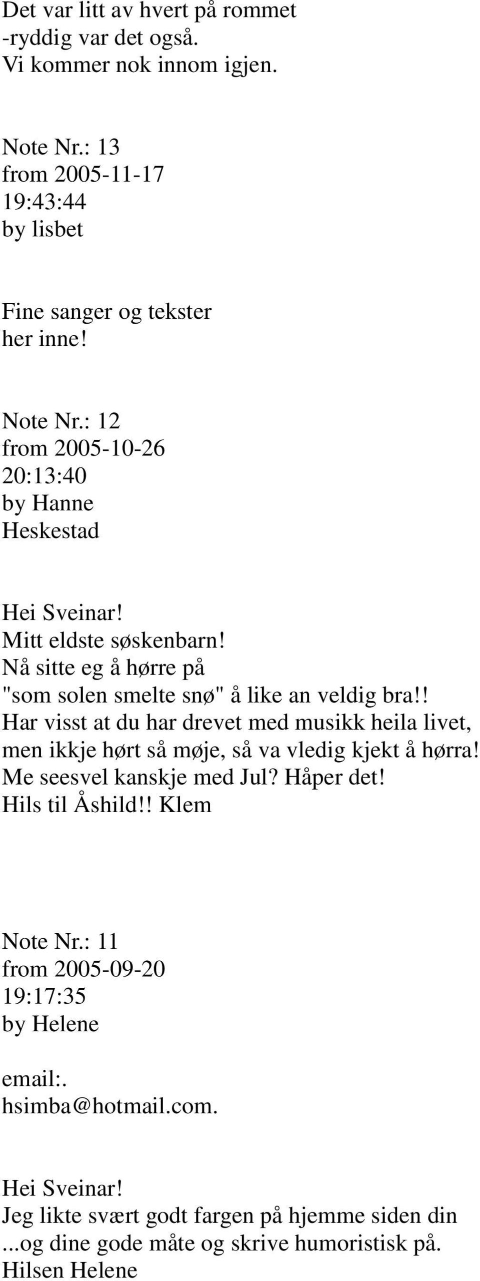 ! Har visst at du har drevet med musikk heila livet, men ikkje hørt så møje, så va vledig kjekt å hørra! Me seesvel kanskje med Jul? Håper det! Hils til Åshild!