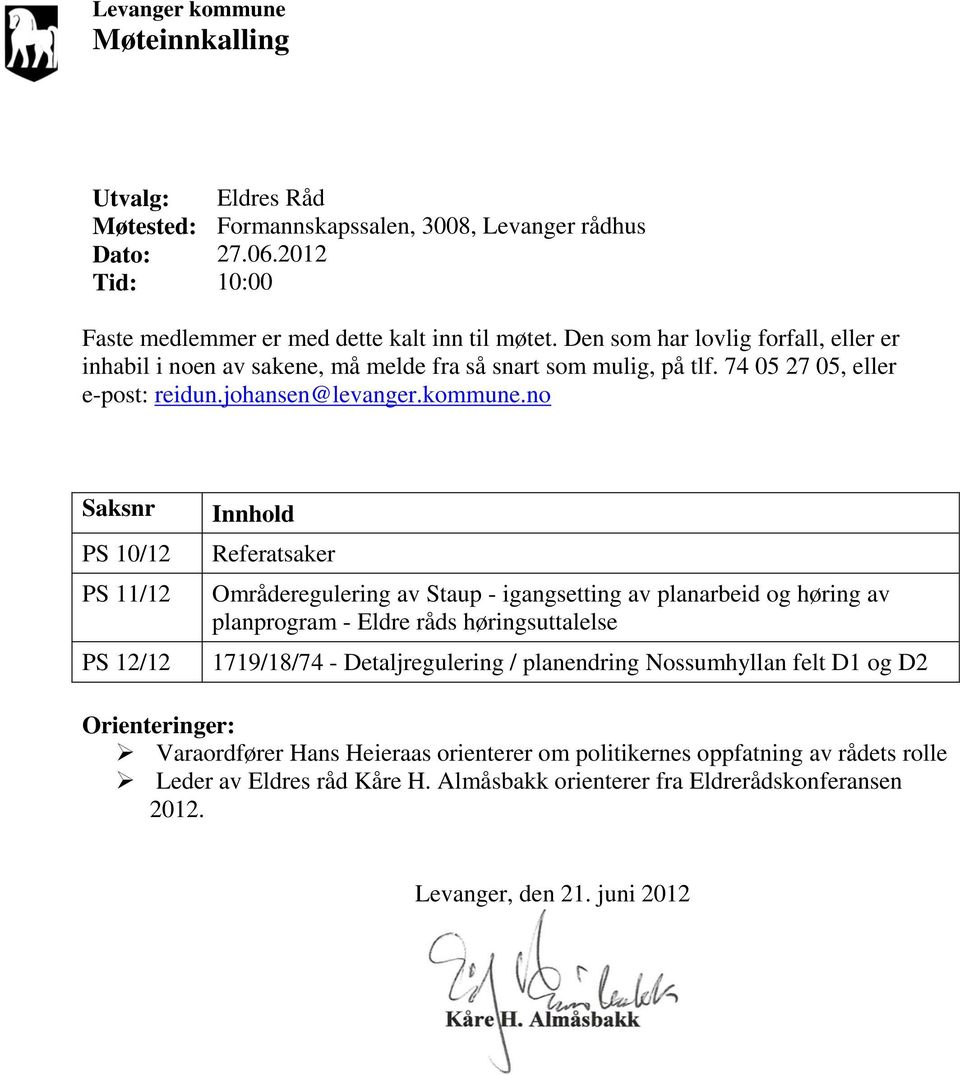 no Saksnr PS 10/12 PS 11/12 PS 12/12 Innhold Referatsaker Områderegulering av Staup - igangsetting av planarbeid og høring av planprogram - Eldre råds høringsuttalelse 1719/18/74 -