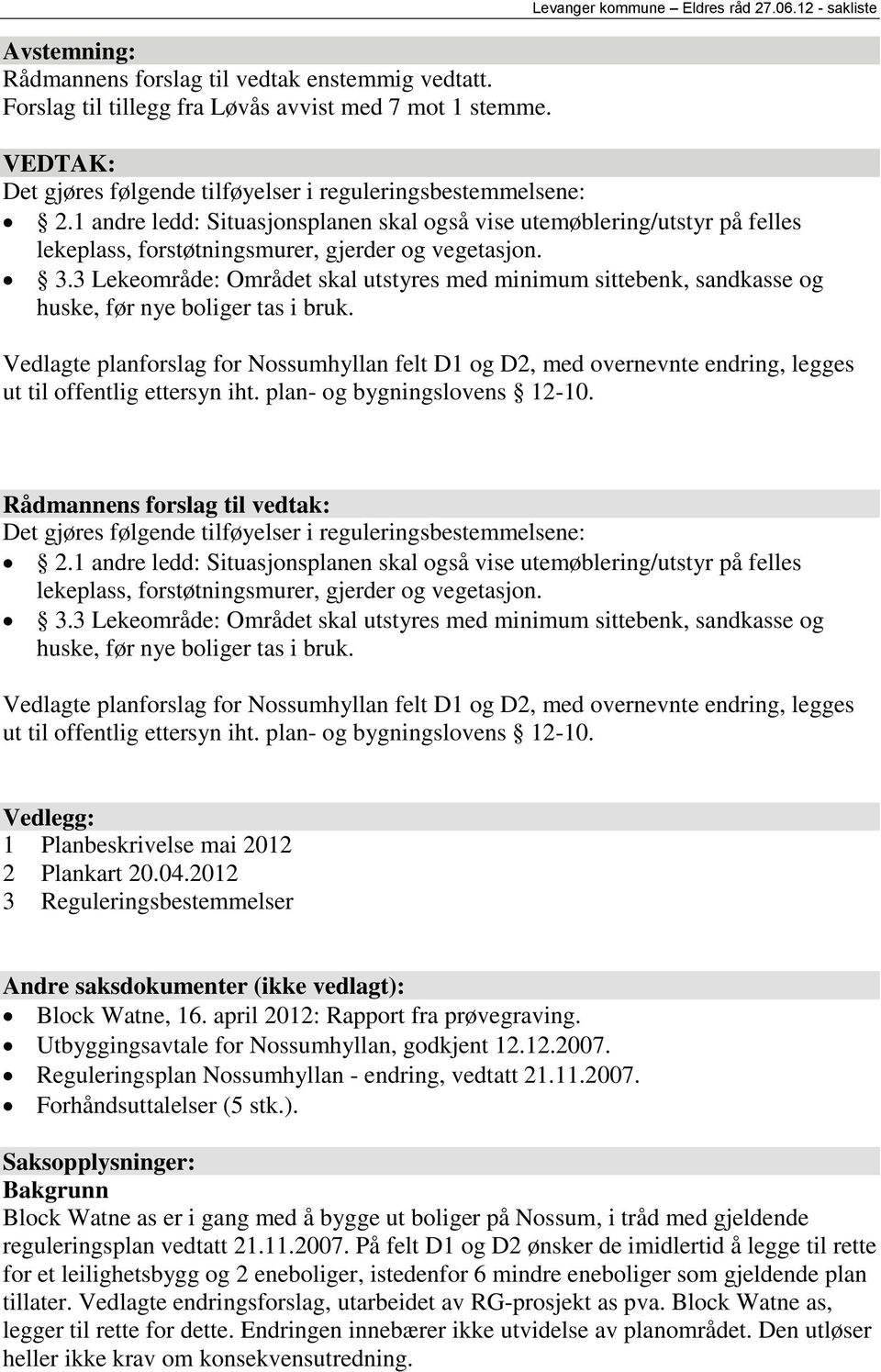 1 andre ledd: Situasjonsplanen skal også vise utemøblering/utstyr på felles lekeplass, forstøtningsmurer, gjerder og vegetasjon. 3.