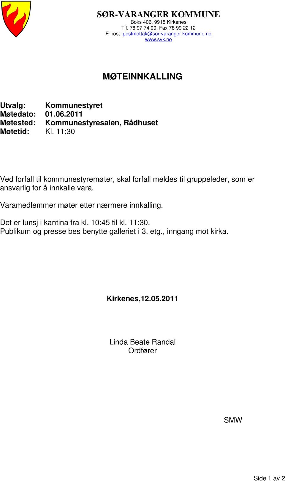 11:30 Ved forfall til kommunestyremøter, skal forfall meldes til gruppeleder, som er ansvarlig for å innkalle vara.