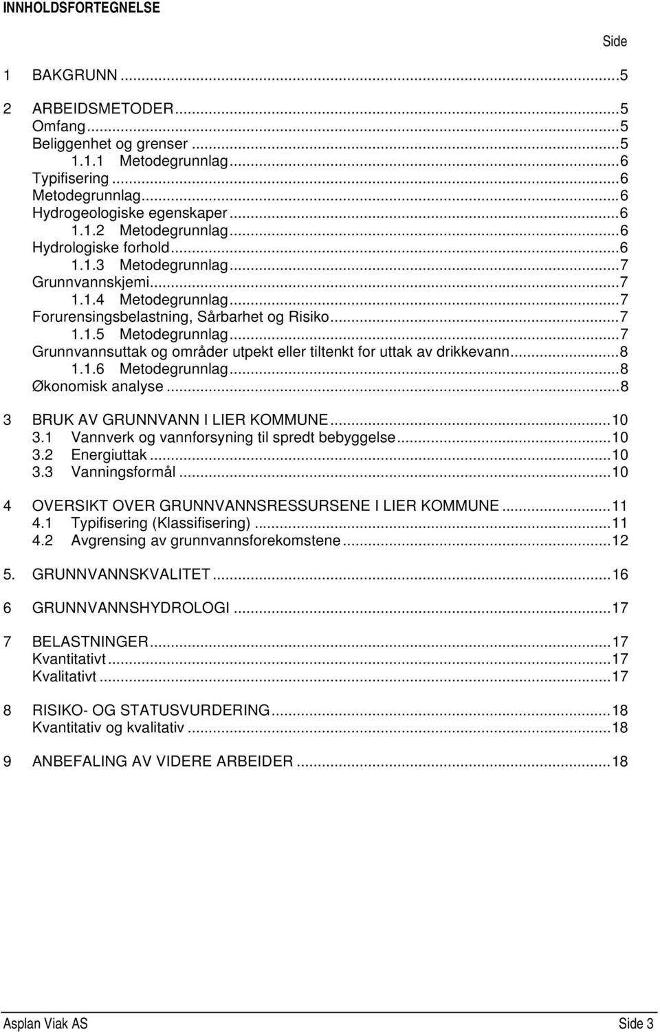 ..7 Grunnvannsuttak og områder utpekt eller tiltenkt for uttak av drikkevann...8 1.1.6 Metodegrunnlag...8 Økonomisk analyse...8 3 BRUK AV GRUNNVANN I LIER KOMMUNE...10 3.