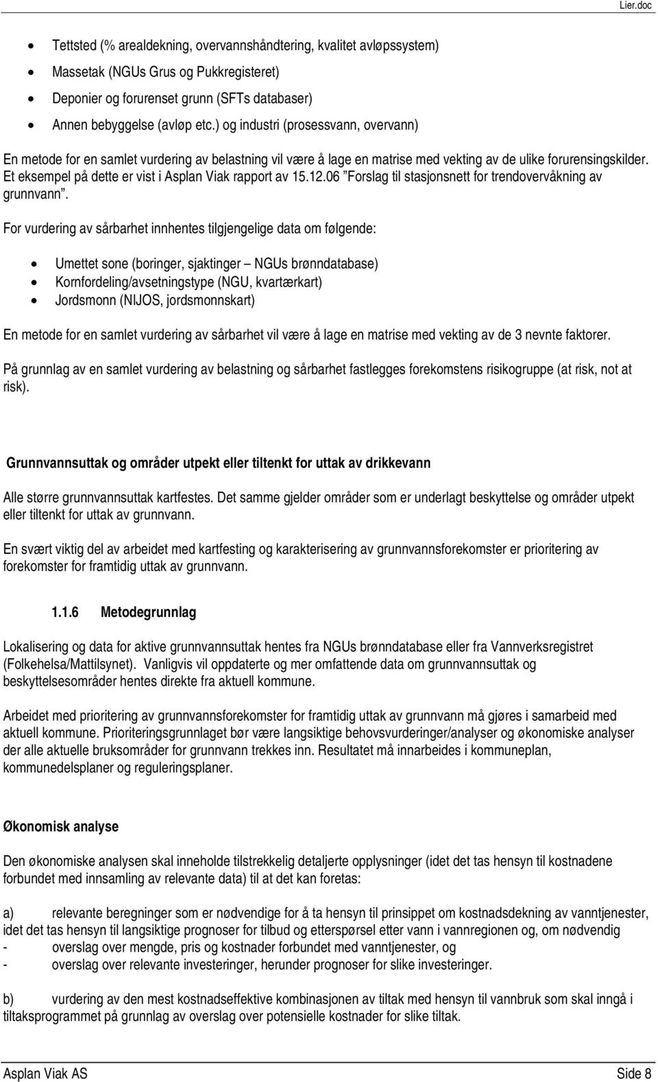 Et eksempel på dette er vist i Asplan Viak rapport av 15.12.06 Forslag til stasjonsnett for trendovervåkning av grunnvann.