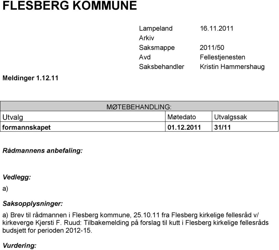 2011 Arkiv Saksmappe 2011/50 Avd Fellestjenesten Saksbehandler Kristin Hammershaug MØTEBEHANDLING: Utvalg Møtedato