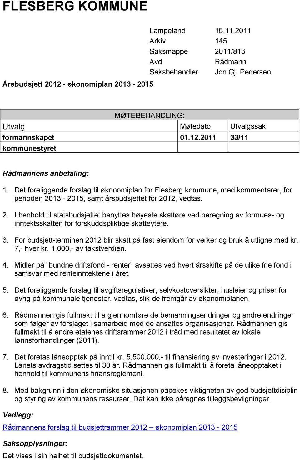 13-2015, samt årsbudsjettet for 2012, vedtas. 2. I henhold til statsbudsjettet benyttes høyeste skattøre ved beregning av formues- og inntektsskatten for forskuddspliktige skatteytere. 3.