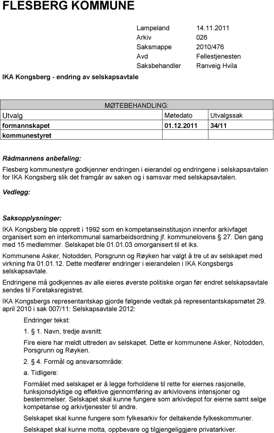 selskapsavtalen. Vedlegg: Saksopplysninger: IKA Kongsberg ble opprett i 1992 som en kompetanseinstitusjon innenfor arkivfaget organisert som en interkommunal samarbeidsordning jf. kommunelovens 27.