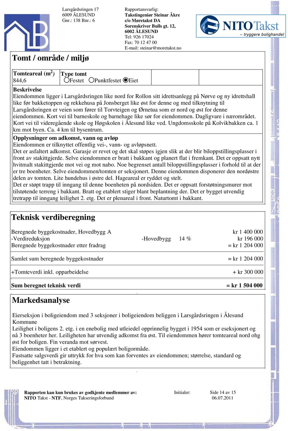 som fører til Torvteigen og Ørnetua som er nord og øst for denne eiendommen Kort vei til barneskole og barnehage like sør for eiendommen Dagligvare i nærområdet Kort vei til videregående skole og