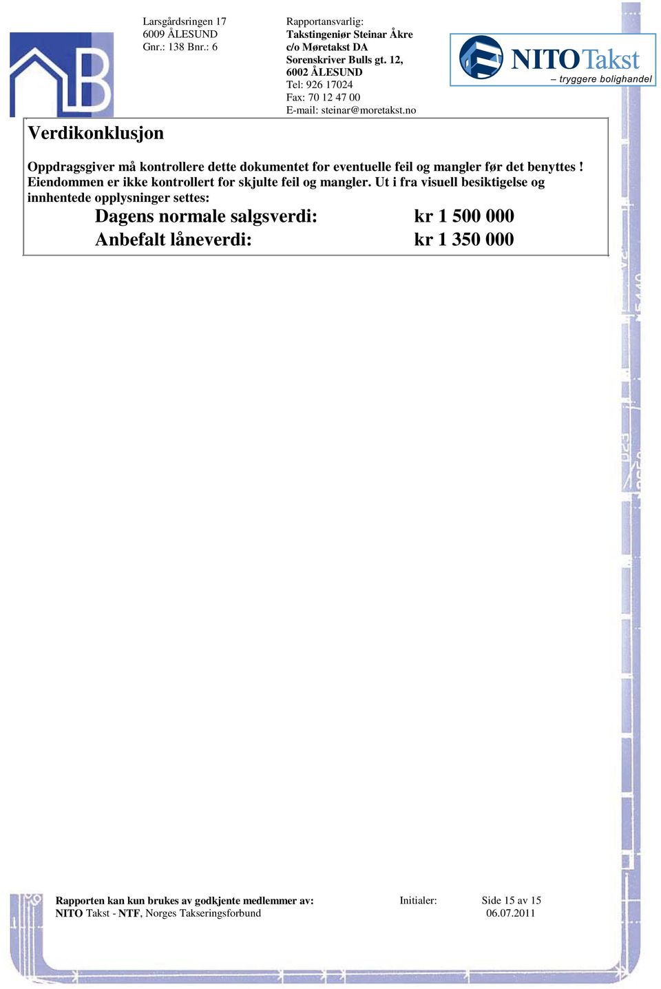 Eiendommen er ikke kontrollert for skjulte feil og mangler Ut i fra visuell besiktigelse og innhentede opplysninger settes: Dagens