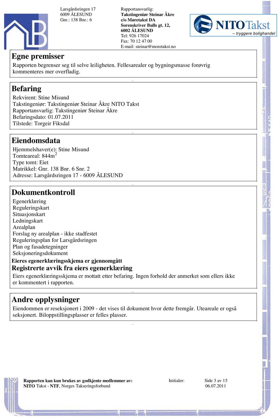 Eiendomsdata Hjemmelshaver(e): Stine Misund 2 Tomteareal: 844m Type tomt: Eiet Matrikkel: Gnr 138 Bnr 6 Snr 2 Adresse: Larsgårdsringen 17-6009 ÅLESUND Dokumentkontroll Egenerklæring Reguleringskart