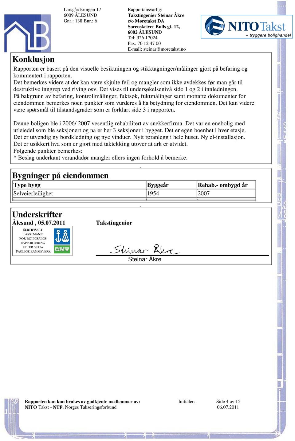 innledningen På bakgrunn av befaring, kontrollmålinger, fuktsøk, fuktmålinger samt mottatte dokumenter for eiendommen bemerkes noen punkter som vurderes å ha betydning for eiendommen Det kan videre