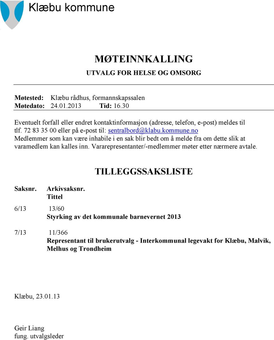 no Medlemmer som kan være inhabile i en sak blir bedt om å melde fra om dette slik at varamedlem kan kalles inn. Vararepresentanter/-medlemmer møter etter nærmere avtale.