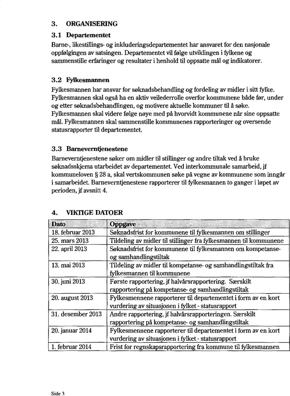 2 Fylkesmannen Fylkesmannen har ansvar for søknadsbehandling og fordeling av midler i sitt fylke.