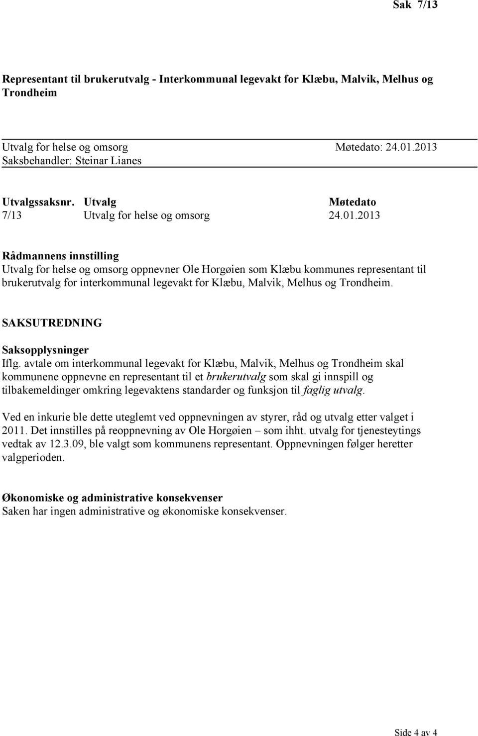 2013 Rådmannens innstilling Utvalg for helse og omsorg oppnevner Ole Horgøien som Klæbu kommunes representant til brukerutvalg for interkommunal legevakt for Klæbu, Malvik, Melhus og Trondheim.