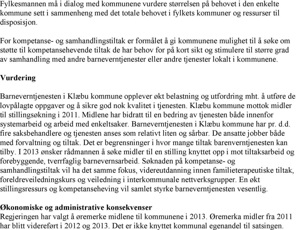 med andre barneverntjenester eller andre tjenester lokalt i kommunene. Vurdering Barneverntjenesten i Klæbu kommune opplever økt belastning og utfordring mht.