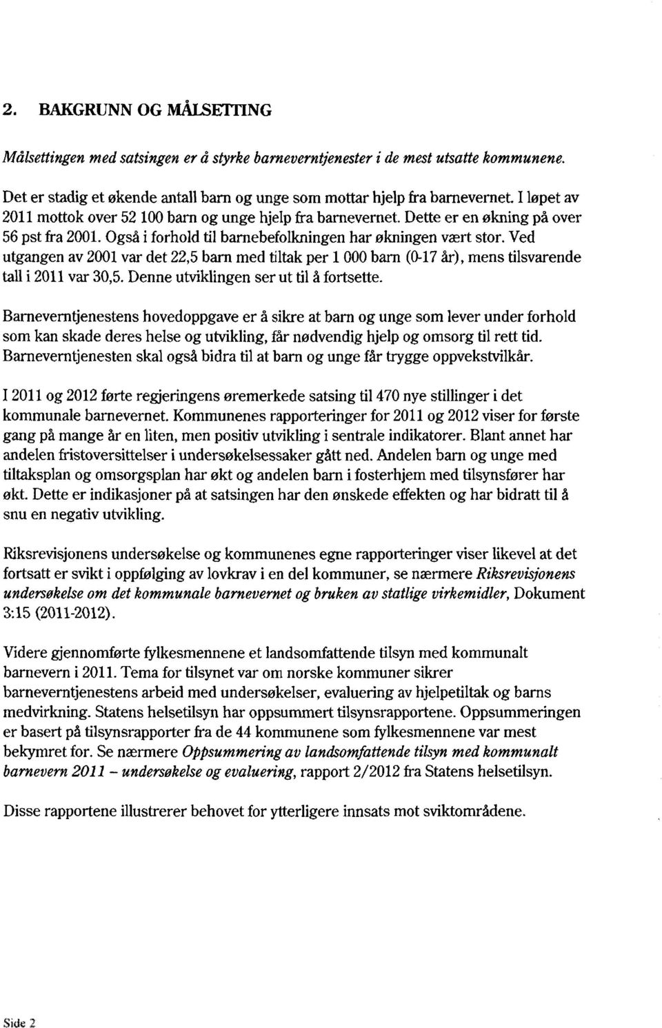 Ved utgangen av 2001var det 22,5barn med tiltak per i 000 barn (0-17år), mens tilsvarende tall i 2011var 30,5.Denne utviklingen ser ut til å fortsette.