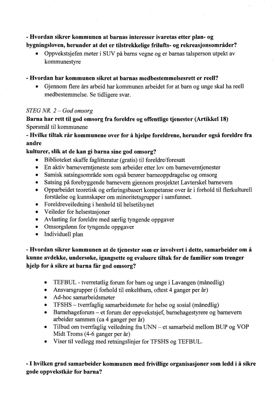 Gjennom flere års arbeid har kommunen arbeidet for at barn og unge skal ha reell medbestemmelse. Se tidligere svar. STEG NR.