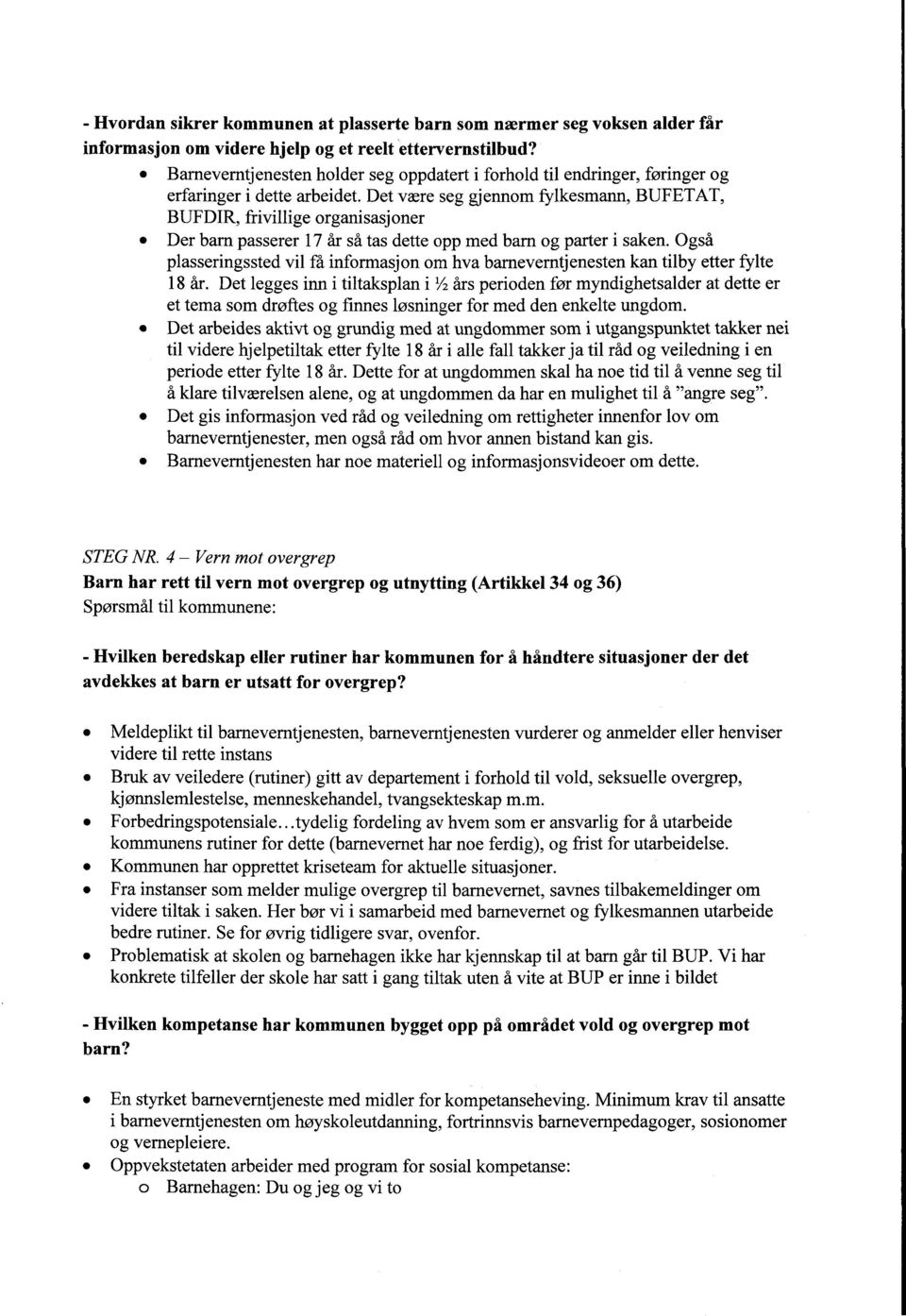 Det være seg gjennom fylkesmann, BUFETAT, BUFDIR, frivillige organisasjoner Der barn passerer 17 år så tas dette opp med barn og parter i saken.