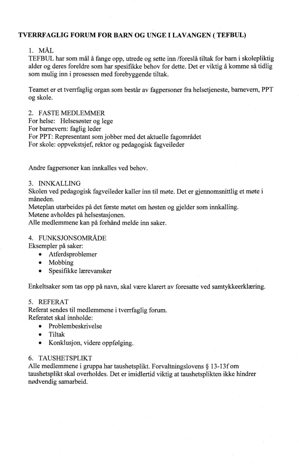 Det er viktig å komme så tidlig som mulig inn i prosessen med forebyggende tiltak. Teamet er et tverrfaglig organ som består av fagpersoner fra helsetjeneste, barnevern, PPT og skole. 2.