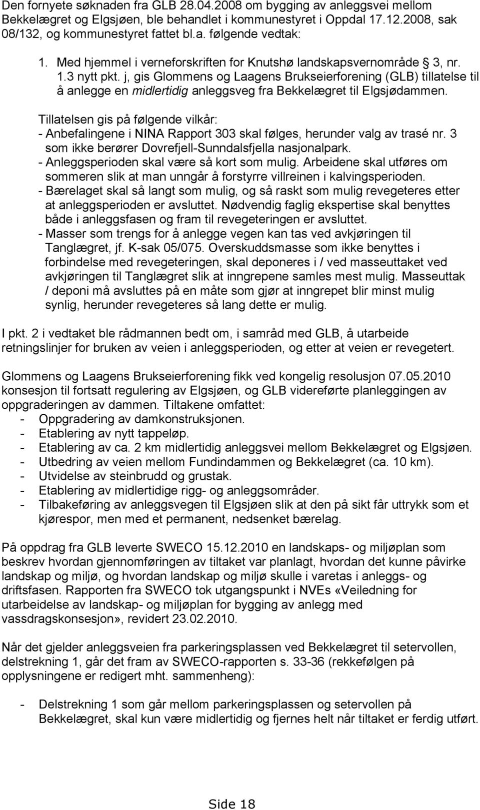 j, gis Glommens og Laagens Brukseierforening (GLB) tillatelse til å anlegge en midlertidig anleggsveg fra Bekkelægret til Elgsjødammen.