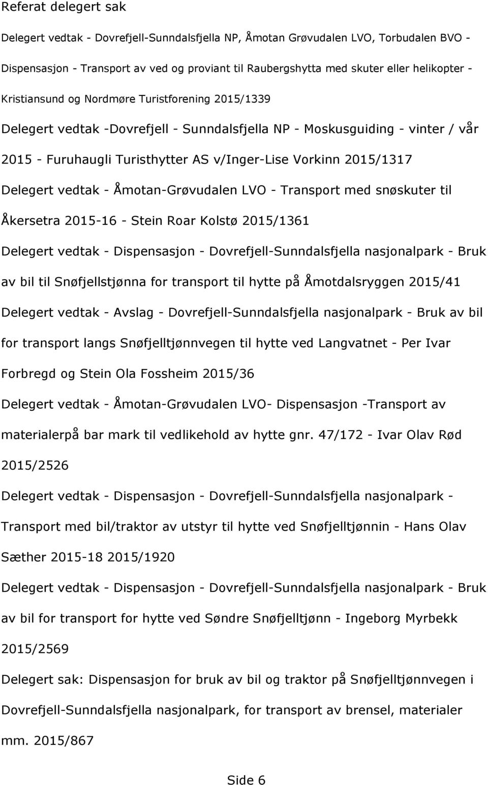 Delegertvedtak-Åmotan-GrçvudalenLVO-Transportmedsnçskutertil Åkersetra2015-16-SteinRoarKolstç2015/1361 Delegertvedtak-Dispensasjon-Dovrefjell-Sunndalsfjellanasjonalpark-Bruk