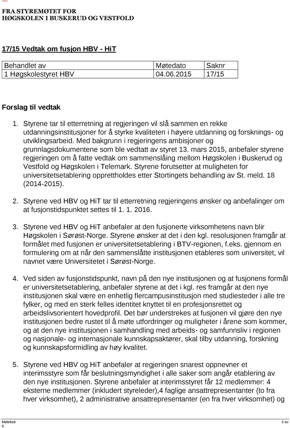 Med bakgrunn i regjeringens ambisjoner og grunnlagsdokumentene som ble vedtatt av styret 13.