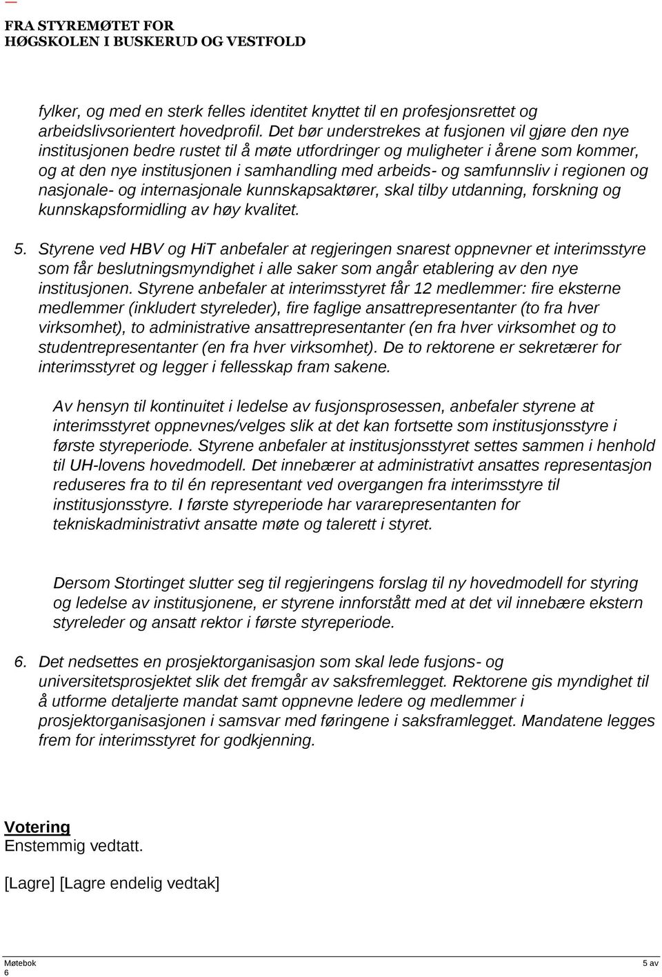 samfunnsliv i regionen og nasjonale- og internasjonale kunnskapsaktører, skal tilby utdanning, forskning og kunnskapsformidling av høy kvalitet. 5.