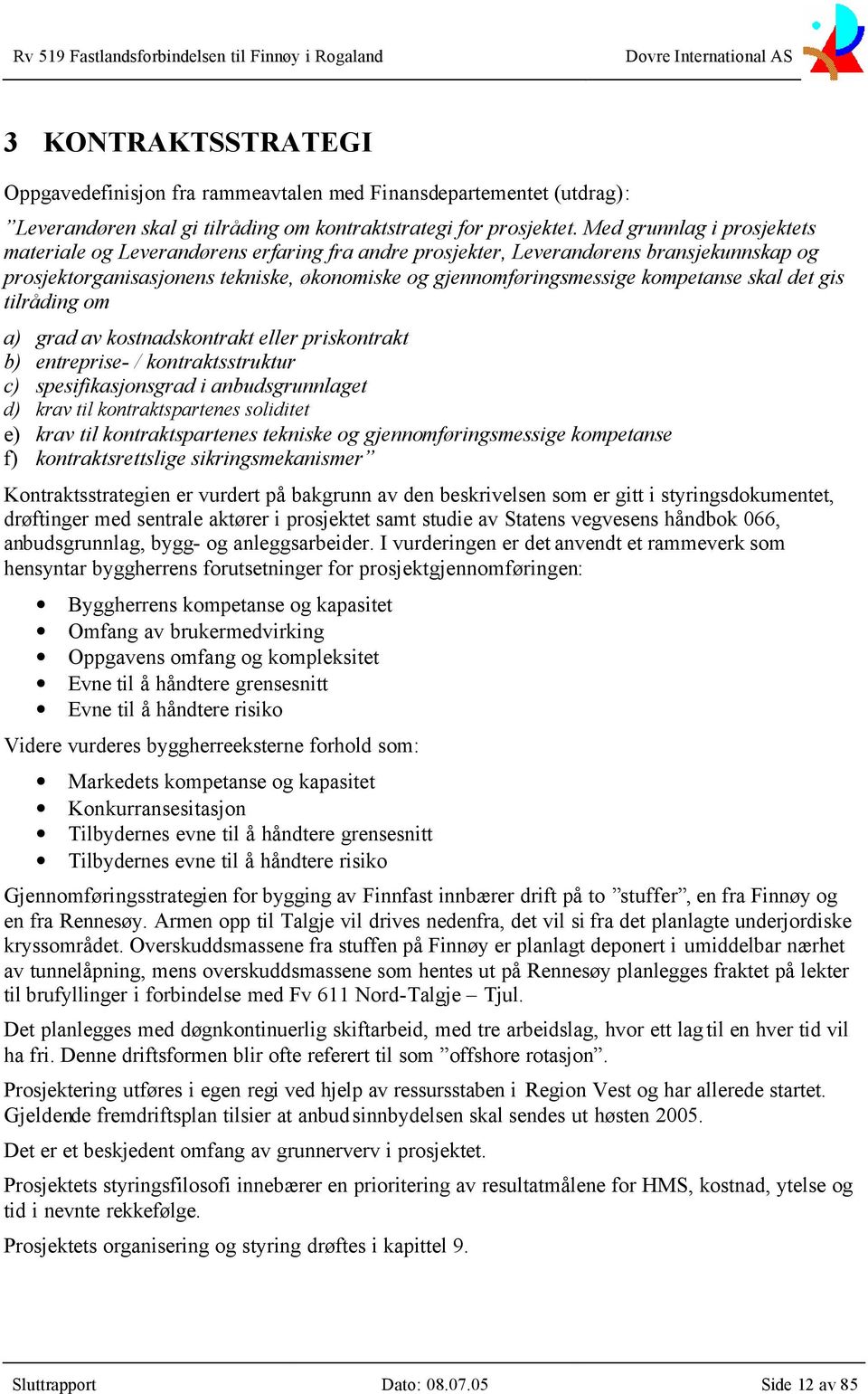 skal det gis tilråding om a) grad av kostnadskontrakt eller priskontrakt b) entreprise- / kontraktsstruktur c) spesifikasjonsgrad i anbudsgrunnlaget d) krav til kontraktspartenes soliditet e) krav