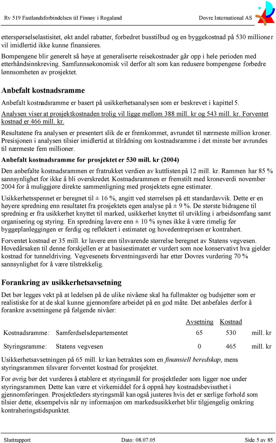 Samfunnsøkonomisk vil derfor alt som kan redusere bompengene forbedre lønnsomheten av prosjektet.