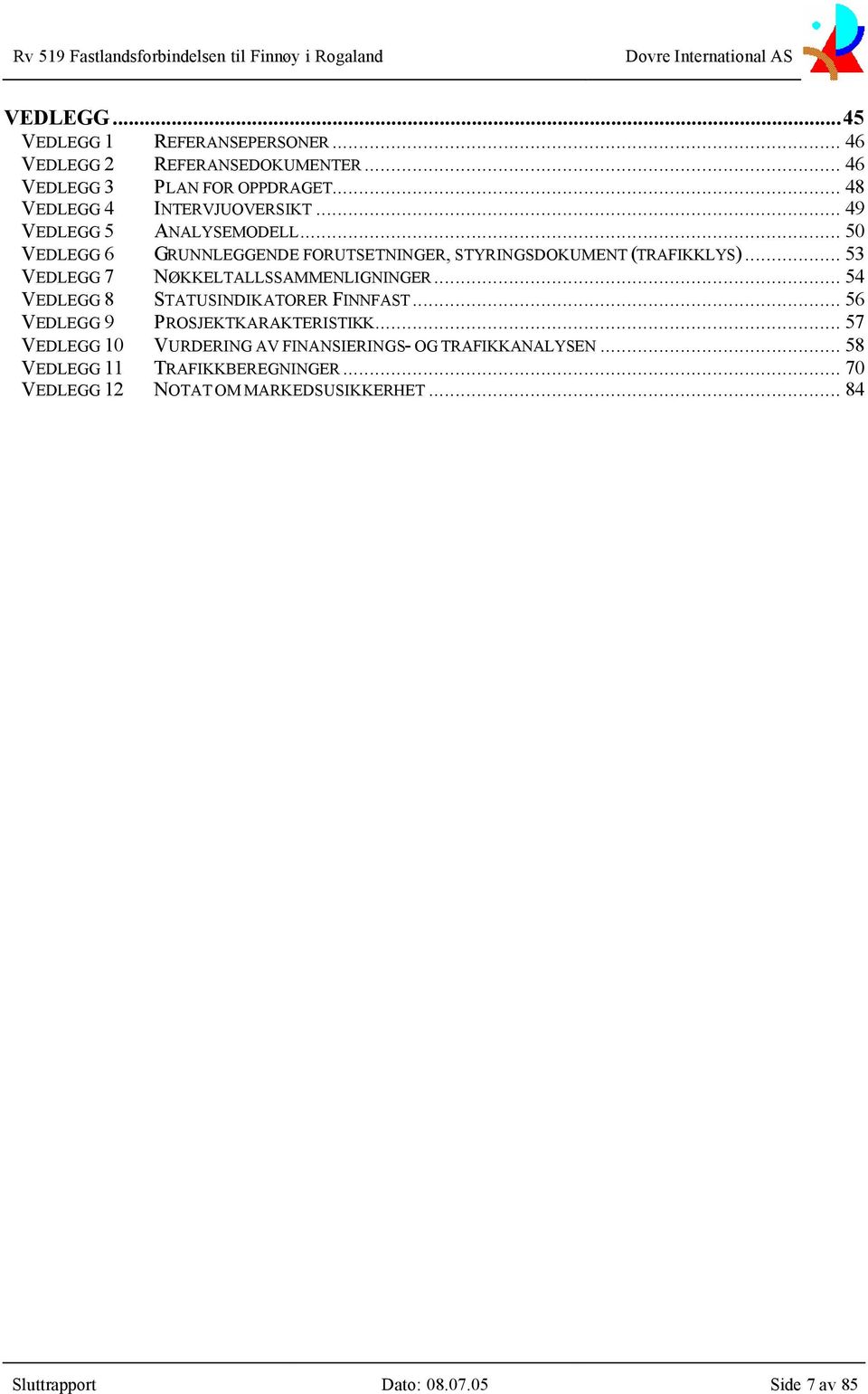 .. 53 VEDLEGG 7 NØKKELTALLSSAMMENLIGNINGER... 54 VEDLEGG 8 STATUSINDIKATORER FINNFAST... 56 VEDLEGG 9 PROSJEKTKARAKTERISTIKK.