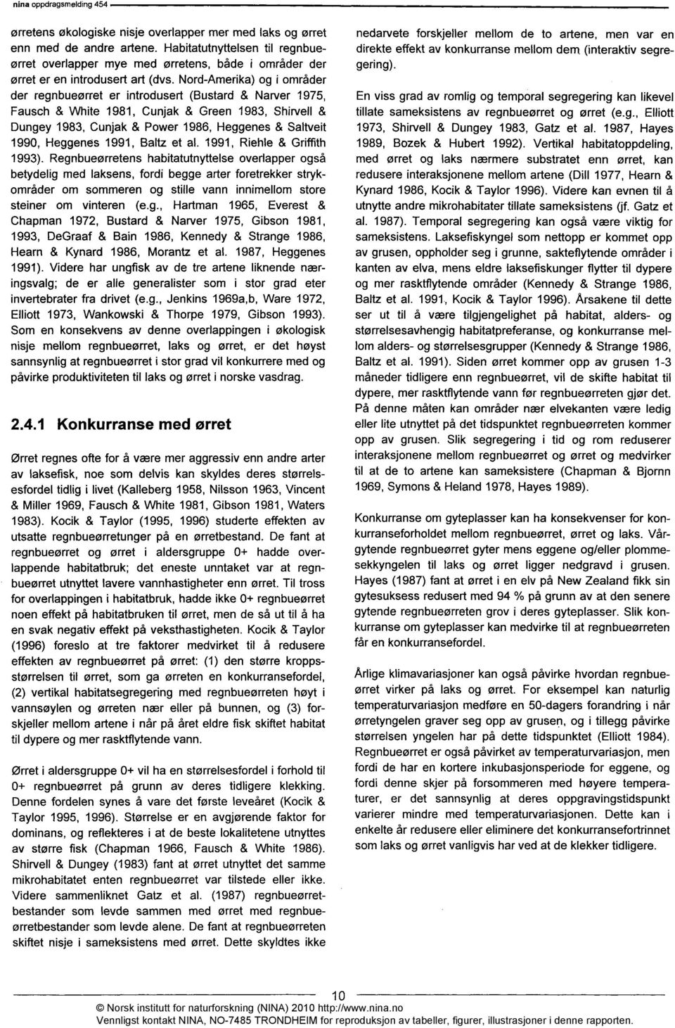 Nord-Amerika) og i områder der regnbueørret er introdusert (Bustard & Narver 1975, Fausch & White 1981, Cunjak & Green 1983, Shirvell & Dungey 1983, Cunjak & Power 1986, Heggenes & Saltveit 1990,