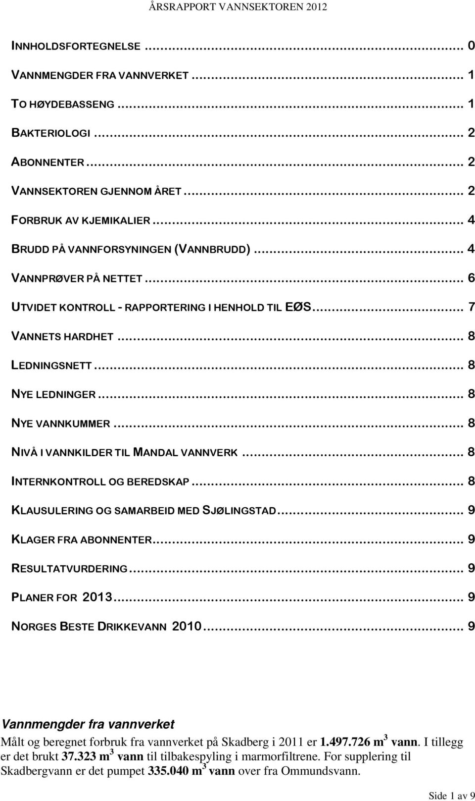 .. 8 NIVÅ I VANNKILDER TIL MANDAL VANNVERK... 8 INTERNKONTROLL OG BEREDSKAP... 8 KLAUSULERING OG SAMARBEID MED SJØLINGSTAD... 9 KLAGER FRA ABONNENTER... 9 RESULTATVURDERING... 9 PLANER FOR 2013.