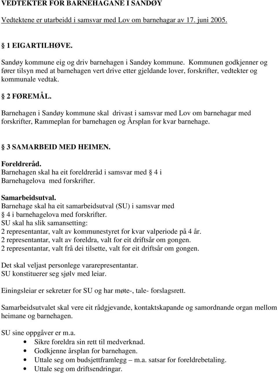 Barnehagen i Sandøy kommune skal drivast i samsvar med Lov om barnehagar med forskrifter, Rammeplan for barnehagen og Årsplan for kvar barnehage. 3 SAMARBEID MED HEIMEN. Foreldreråd.