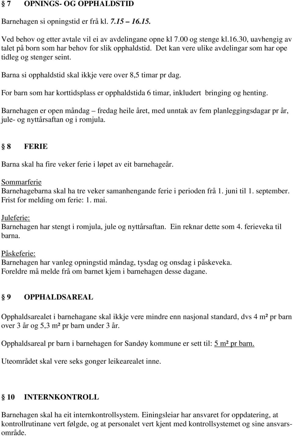 For barn som har korttidsplass er opphaldstida 6 timar, inkludert bringing og henting.