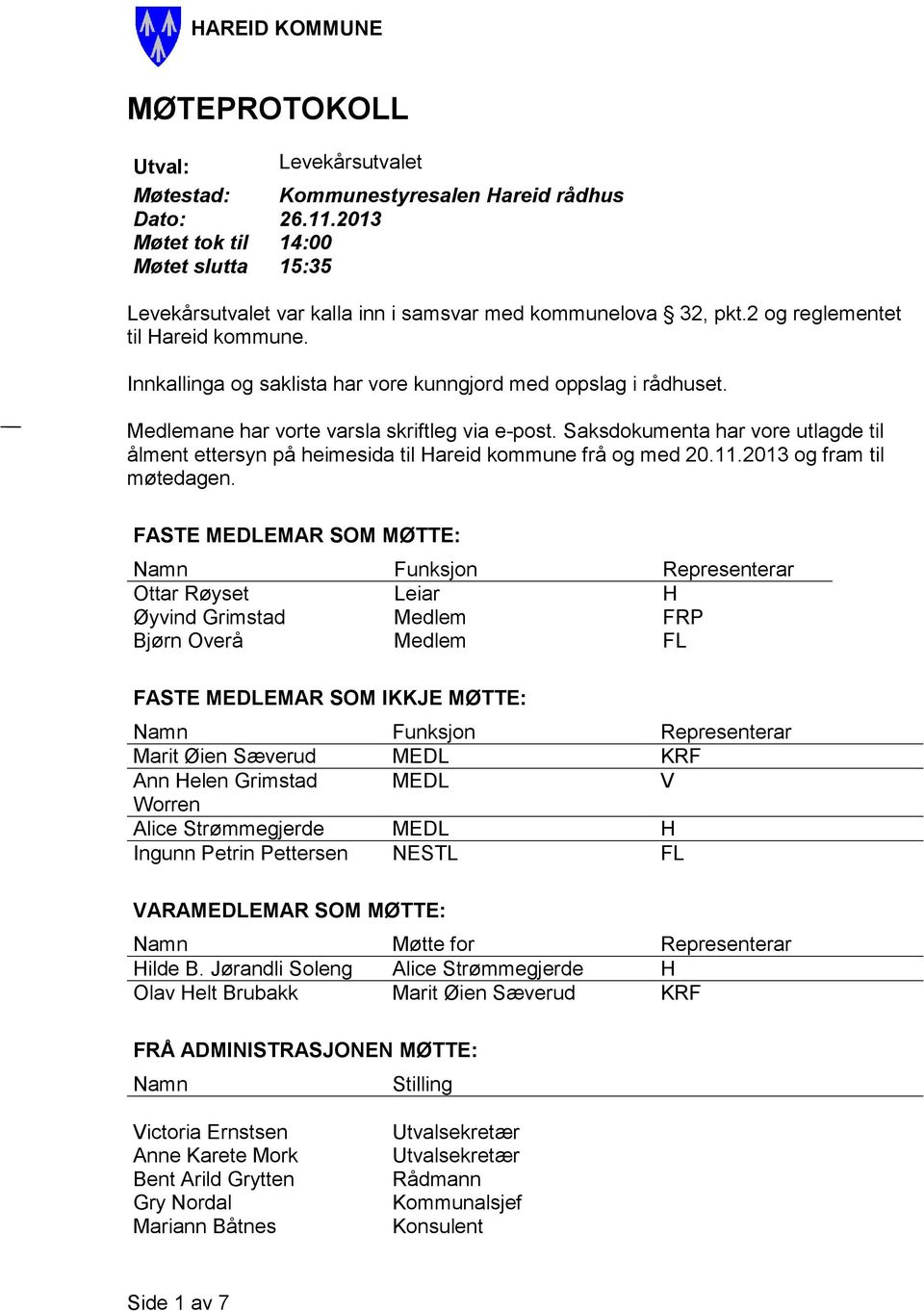 Innkallinga og saklista har vore kunngjord med oppslag i rådhuset. Medlemane har vorte varsla skriftleg via e-post.